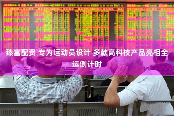 臻富配资 专为运动员设计 多款高科技产品亮相全运倒计时