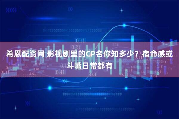希恩配资网 影视剧里的CP名你知多少？宿命感或斗嘴日常都有